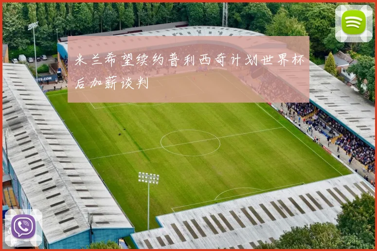 米兰希望续约普利西奇计划世界杯后加薪谈判