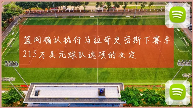 篮网确认执行马拉奇史密斯下赛季215万美元球队选项的决定